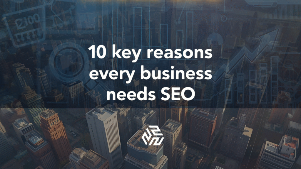 10 key reasons every business needs SEO